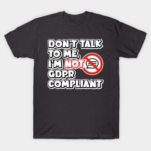 Don't talk to me I'm not GDPR compliant T-Shirt